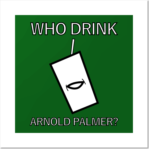 Who Drink Arnold Palmer? Wall Art by ChetWallop
